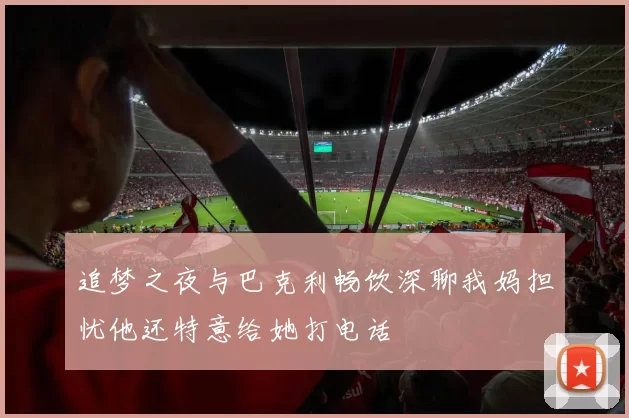 追梦之夜与巴克利畅饮深聊我妈担忧他还特意给她打电话