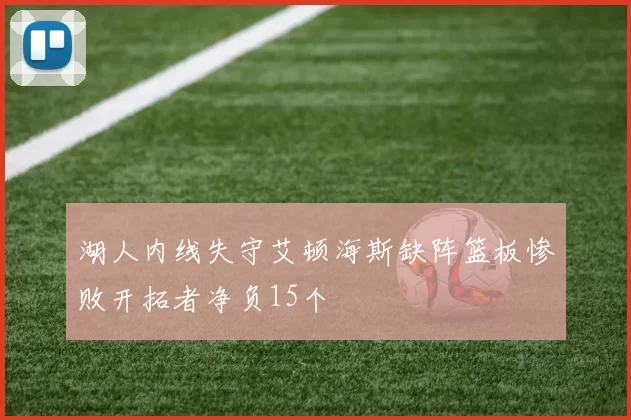 湖人内线失守艾顿海斯缺阵篮板惨败开拓者净负15个