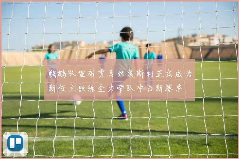 鹈鹕队宣布贾马尔莫斯利正式成为新任主教练全力带队冲击新赛季