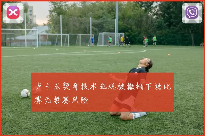 卢卡东契奇技术犯规被撤销下场比赛无禁赛风险